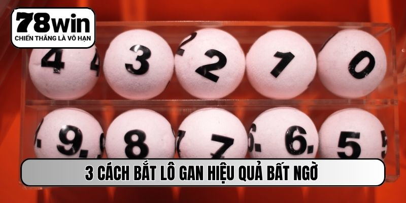 3 cách bắt lô gan hiệu quả bất ngờ