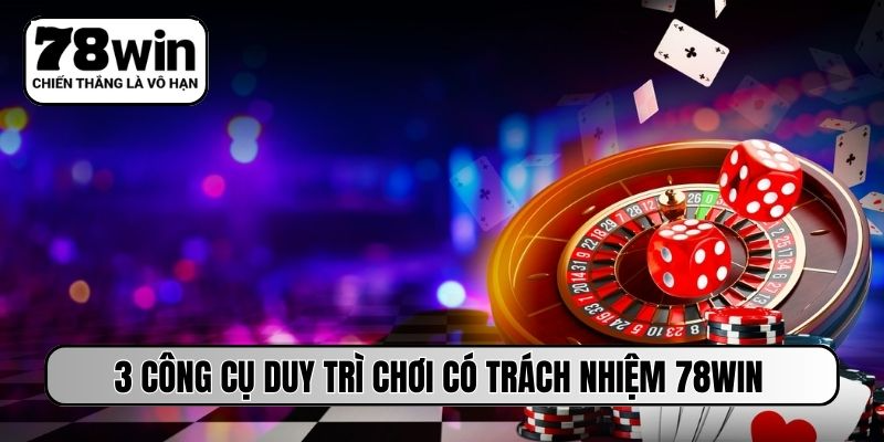 3 công cụ duy trì chơi có trách nhiệm 78WIN