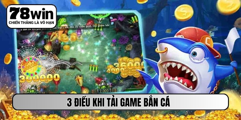 3 điều khi tải game bắn cá 