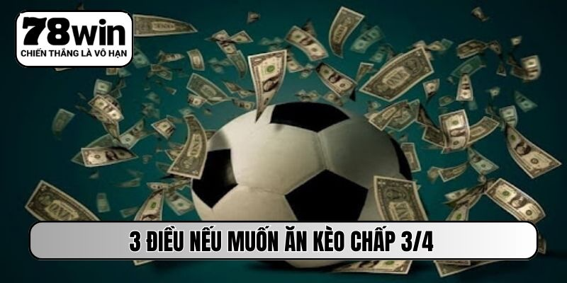 3 điều nếu muốn ăn kèo chấp 3/4