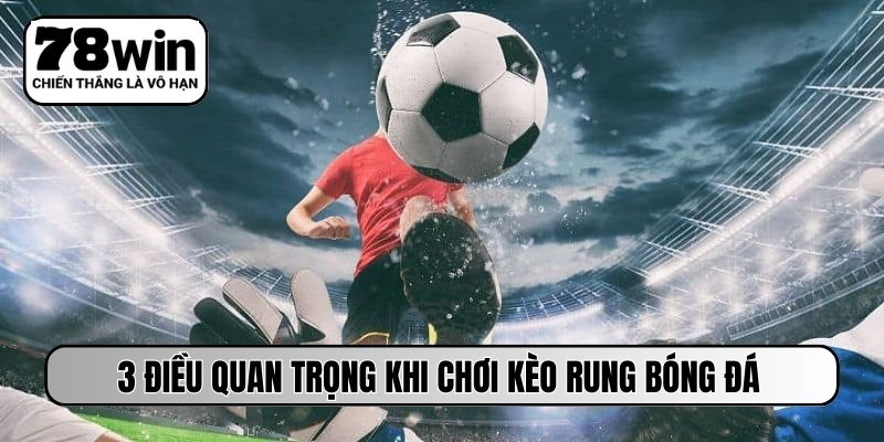 3 điều quan trọng khi chơi kèo rung bóng đá