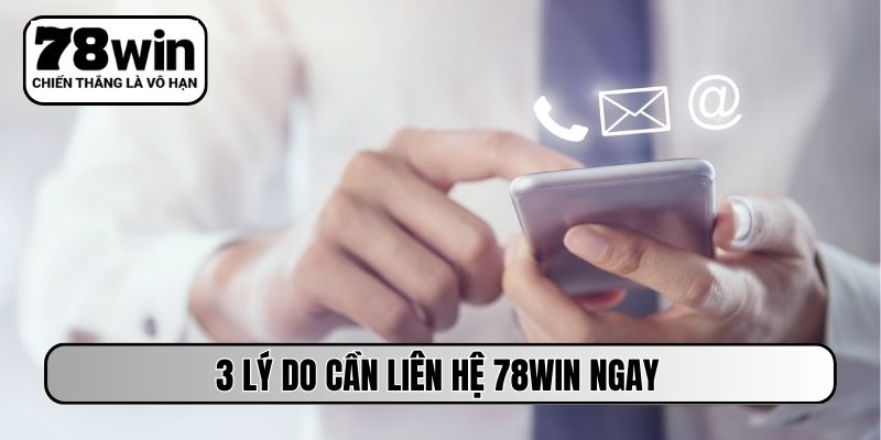 3 lý do cần liên hệ 78WIN ngay