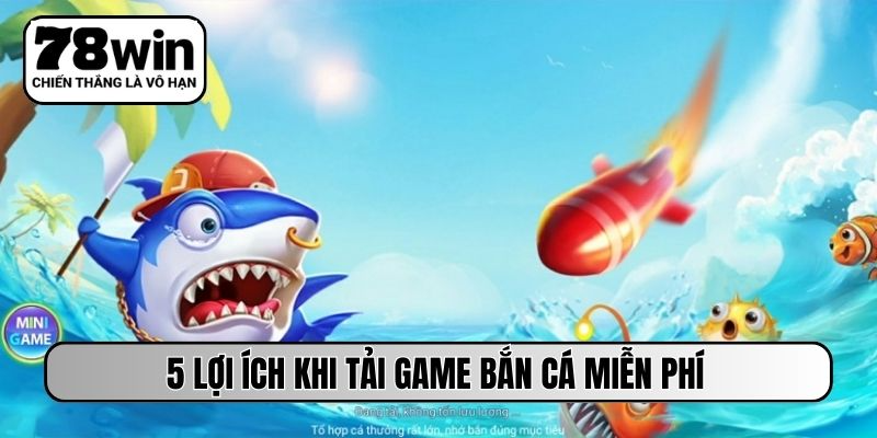 5 lợi ích khi tải game bắn cá miễn phí