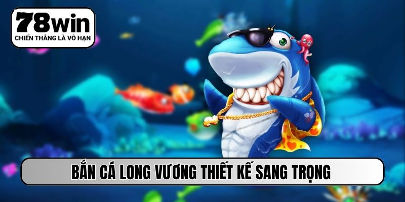 Bắn cá Long Vương thiết kế sang trọng, đẹp mắt