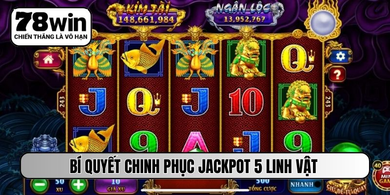 Bí quyết chinh phục jackpot 5 linh vật