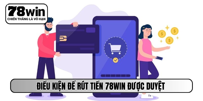 Điều kiện để rút tiền 78WIN được duyệt