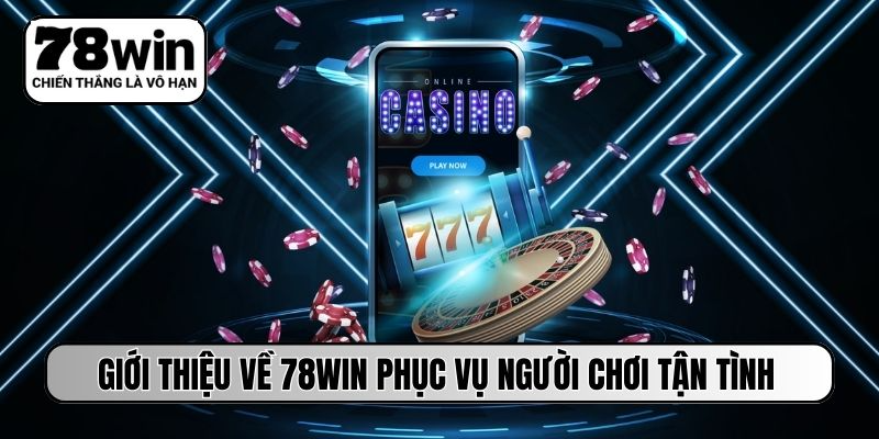Giới thiệu về 78WIN phục vụ người chơi tận tình