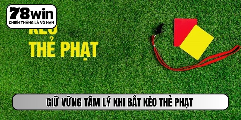 Giữ vững tâm lý khi bắt kèo thẻ phạt