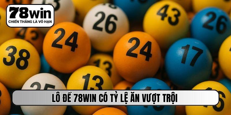 Lô đề 78WIN có tỷ lệ ăn vượt trội