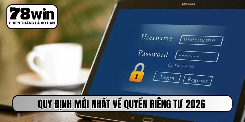 Quy định mới nhất về quyền riêng tư 2026