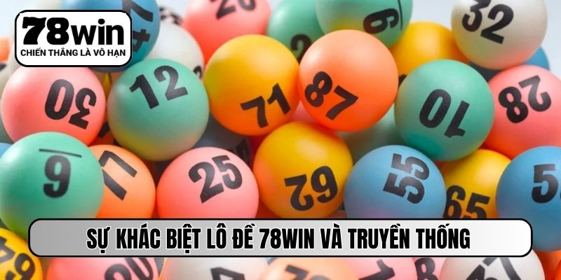 Sự khác biệt lô đề 78WIN và truyền thống